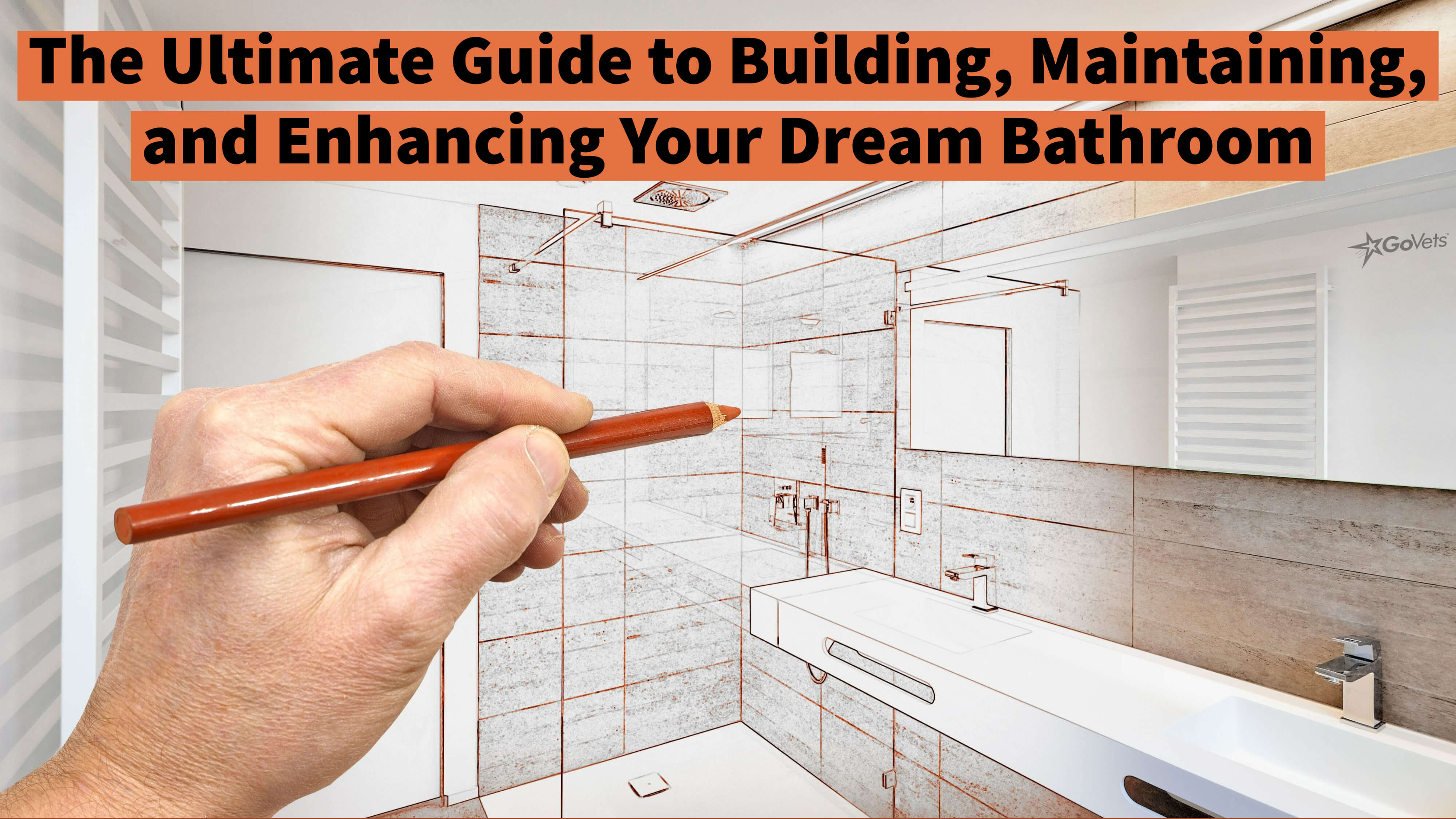 The Ultimate Guide to Building, Maintaining, and Enhancing Your Dream Bathroom with GoVets